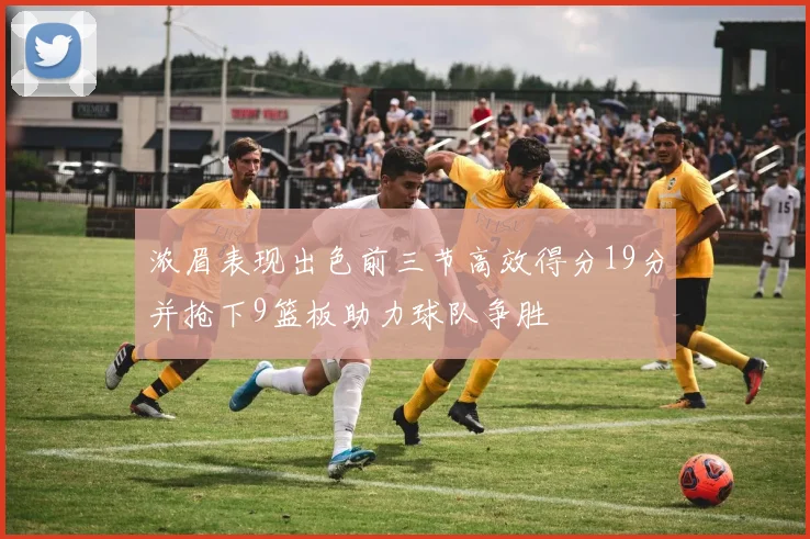 浓眉表现出色前三节高效得分19分并抢下9篮板助力球队争胜