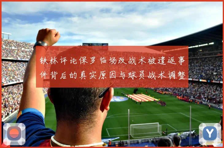 铁林评论保罗临场改战术被遣返事件背后的真实原因与球员战术调整的普遍性
