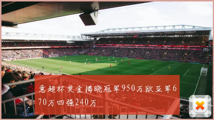 意超杯奖金揭晓冠军950万欧亚军670万四强240万