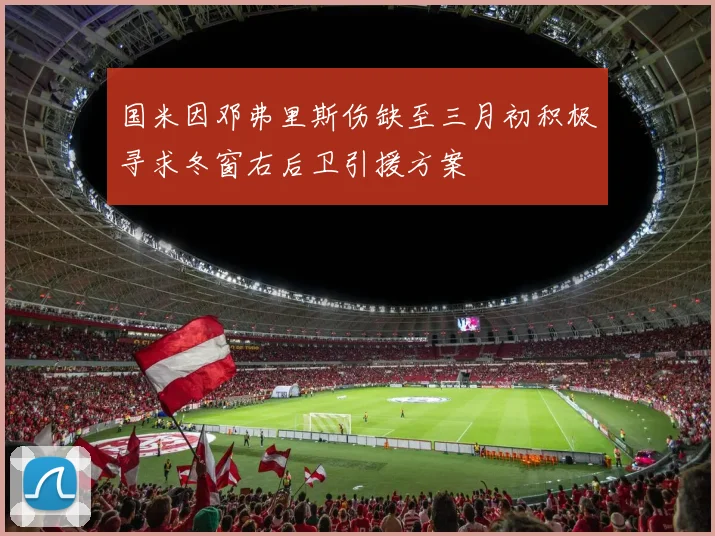 国米因邓弗里斯伤缺至三月初积极寻求冬窗右后卫引援方案